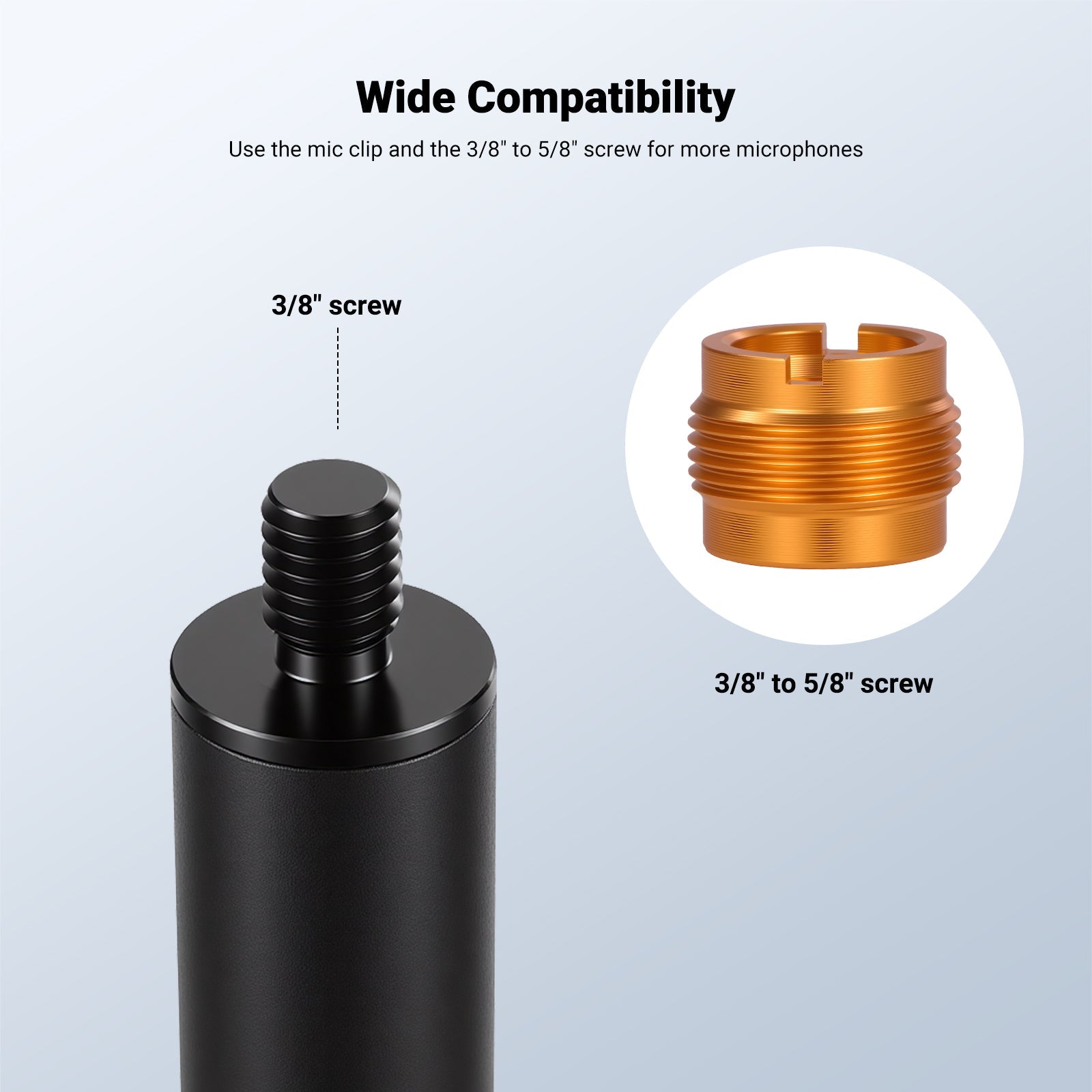 Use the microphone clip holder mount and the 3/8" to 5/8" screw to be compatible with more microphones.